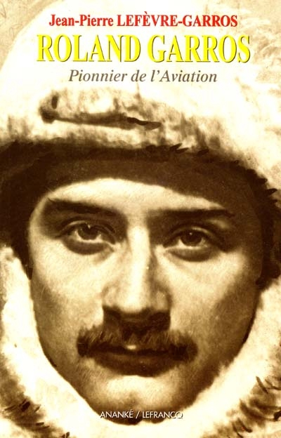 Roland Garros : la tête dans les nuages : la vie aventureuse et passionnée d'un pionnier de l'aviati