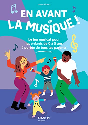 En avant la musique ! : le jeu musical des enfants de 0 à 5 ans à portée de tous les parents