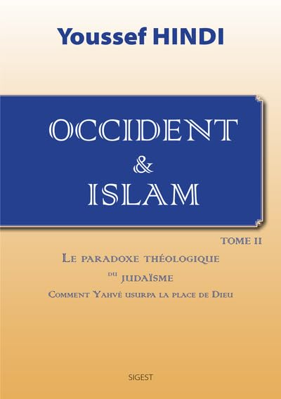Occident & islam. Vol. 2. Le paradoxe théologique du judaïsme : comment Yahvé usurpa la place de Die