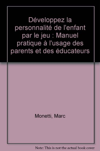 Développez la personnalité de l'enfant par le jeu : manuel pratique à l'usage des parents et des édu