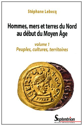 Hommes, mers et terres du Nord au début du Moyen Age. Vol. 1. Peuples, cultures, territoires