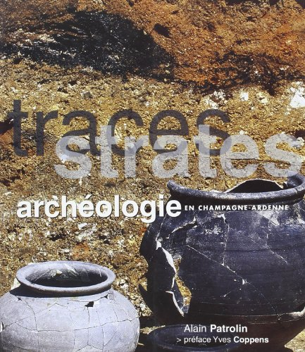 Traces, strates : archéologie en Champagne-Ardenne