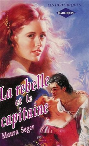 la rebelle et le capitaine : collection : harlequin les historiques n, 20