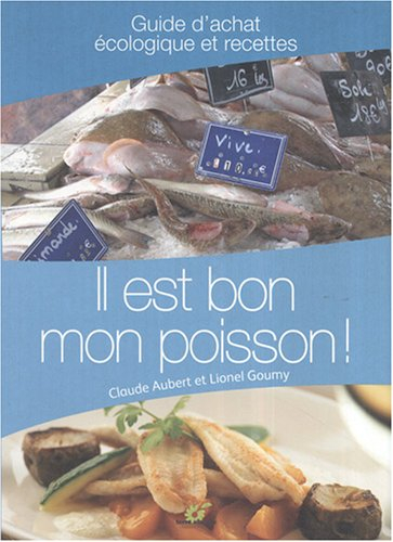 Il est bon mon poisson ! : guide d'achat écologique et recettes