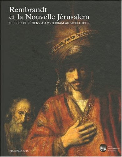 Rembrandt et la nouvelle Jérusalem : juifs et chrétiens à Amsterdam au siècle d'or : exposition, Par