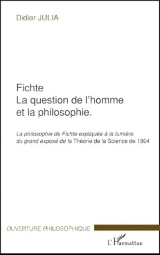 Fichte, la question de l'homme et la philosophie : la philosophie de Fichte expliquée à la lumière d