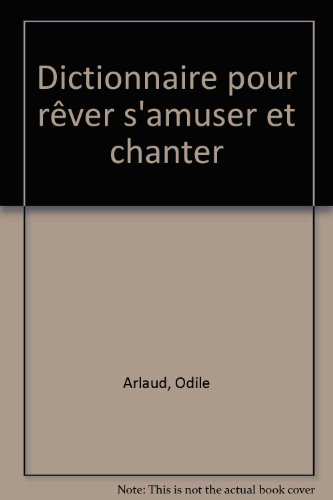 Dictionnaire pour rêver, s'amuser et chanter