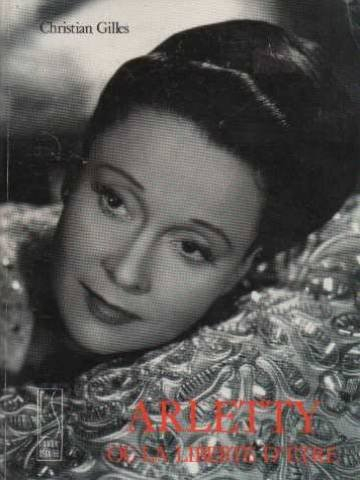 Arletty ou la Liberté d'être : avec un portrait-entretien