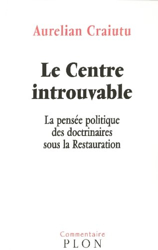 Le centre introuvable : la pensée politique des doctrinaires sous la Restauration