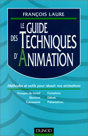 le guide des techniques d'animation : présentations, groupes de travail, formation