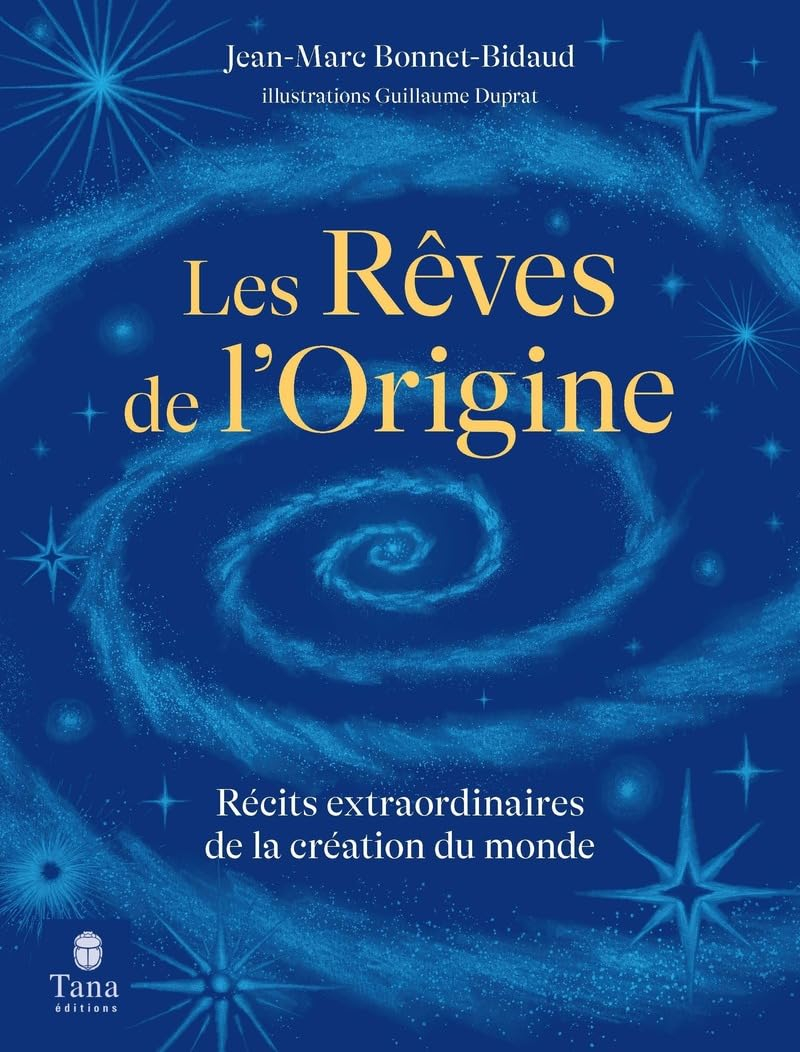 Les rêves de l'origine : récits extraordinaires de la création du monde