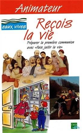 Reçois la vie : préparer la première communion avec Fais jaillir la vie, livret animateur