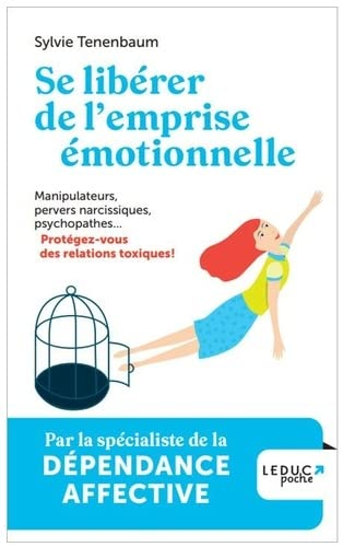 Se libérer de l'emprise émotionnelle : manipulateurs, pervers narcissiques, psychopathes... : protég