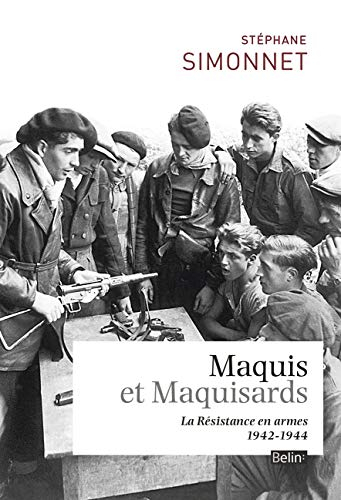 Maquis et maquisards : la Résistance en armes : 1942-1944