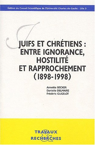 Juifs et chrétiens, entre ignorance, hostilité et rapprochement (1898-1998) : actes du colloque, 18 