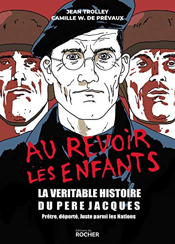 Au revoir les enfants : la véritable histoire du père Jacques : prêtre, déporté, Juste parmi les nat