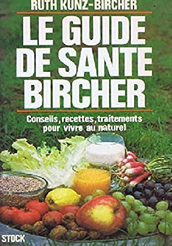 le guide de santé bircher conseils recettes traitements pour vivre au naturel
