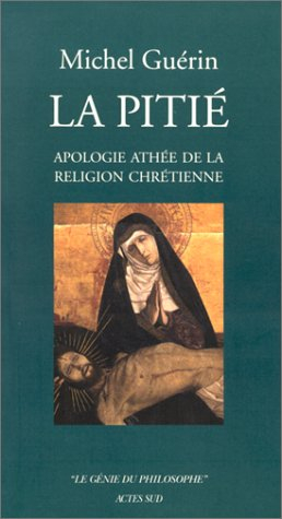 La pitié : apologie athée de la religion chrétienne