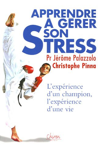 Apprendre à gérer son stress : l'expérience d'un champion, l'expérience d'une vie