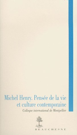 Michel Henry, pensée de la vie et culture contemporaine : actes du colloque international de Montpel