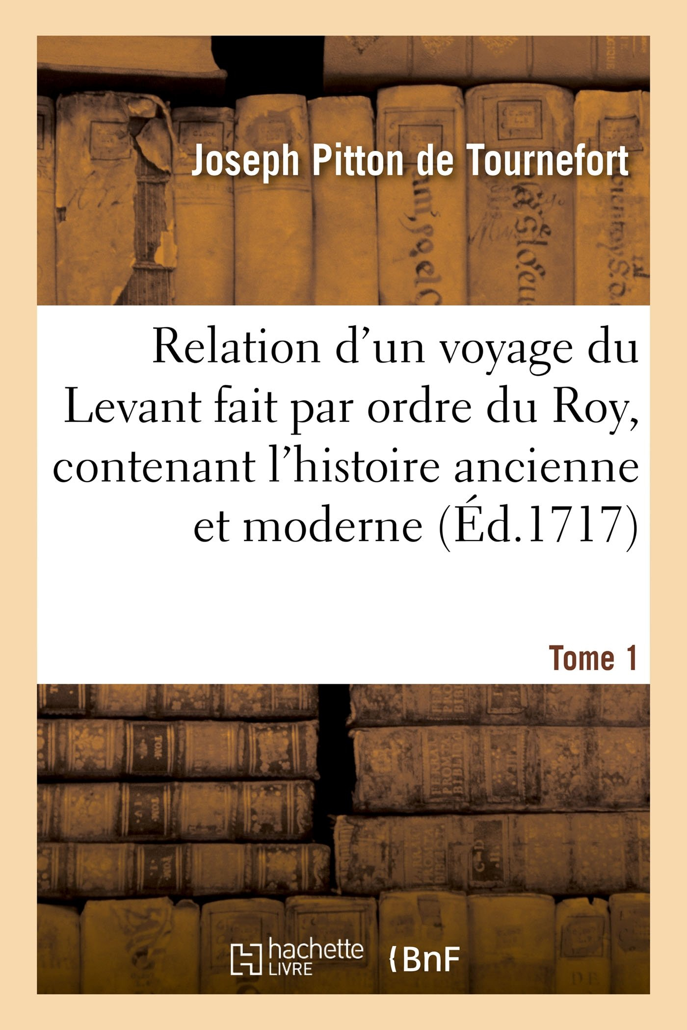 Relation d'un voyage du Levant fait par ordre du Roy, contenant l'histoire ancienne & moderne Tome 1
