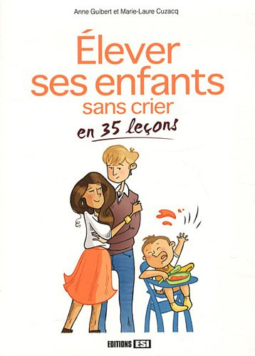 Elever ses enfants sans crier en 35 leçons