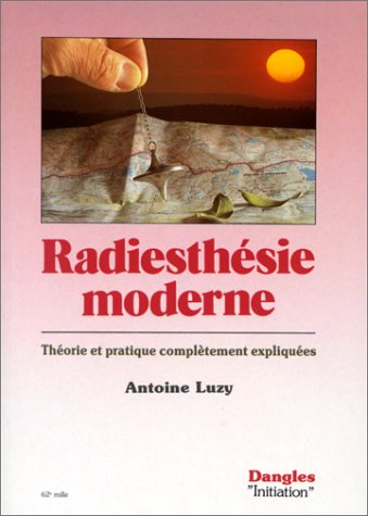Radiesthésie moderne : théorie et pratique complètement expliquées