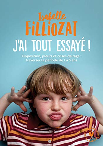 J'ai tout essayé ! : opposition, pleurs et crises de rage : traverser sans dommage la période de 1 à