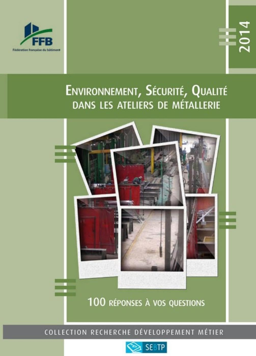 Environnement, sécurité, qualité dans les ateliers de métallerie 2014 : 100 réponses à vos questions