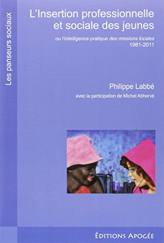 L'insertion professionnelle et sociale des jeunes ou L'intelligence pratique des missions locales : 