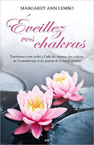 Éveillez vos chakras : transformez votre réalité à l’aide des cristaux, des couleurs, de l’aromathér