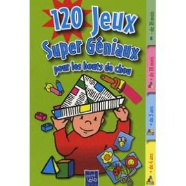 120 jeux super géniaux pour les bouts de chou : intérieur, extérieur, pour la route, bricolages