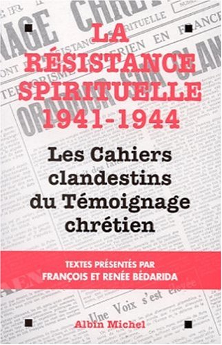 La résistance spirituelle 1941 - 1944 : les cahiers clandestins de Témoignage chrétien