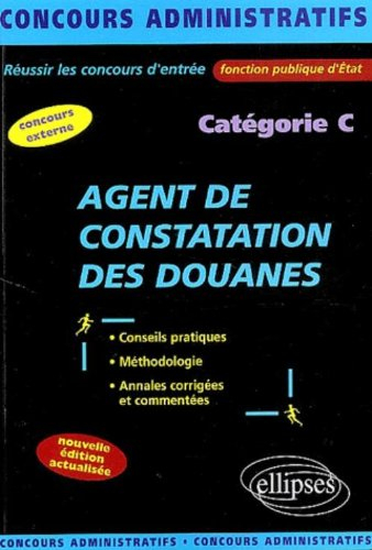Agent de constatation des douanes, catégorie C : conseils pratiques, méthodologie, annales corrigées