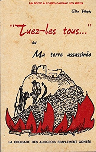 tuez-les tous ou ma terre assassinée : la croisade des albigeois simplement contée
