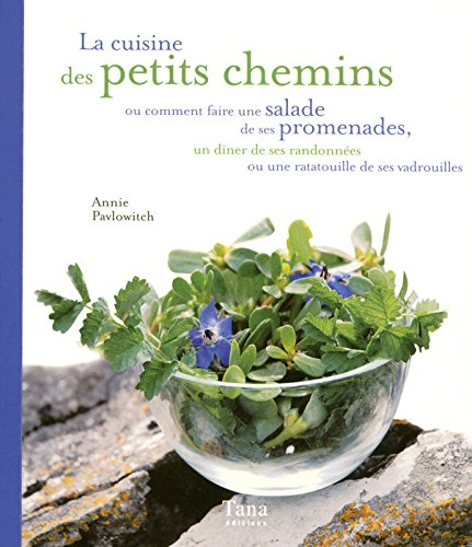 La cuisine des petits chemins ou Comment faire une salade de ses promenades, un dîner de ses randonn
