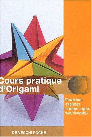 Cours pratique d'origami : réussir tous les pliages en papier : cigale, rose, hirondelle...