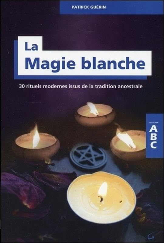 La magie blanche : 30 rituels modernes issus de la tradition ancestrale