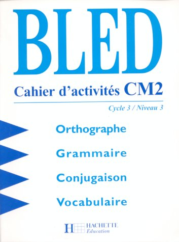 Bled CM2, cycle 3 niveau 3 : orthographe, conjugaison, grammaire, vocabulaire : cahier d'activités