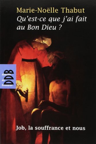 Qu'est-ce que j'ai fait au bon Dieu ? : Job, la souffrance et nous