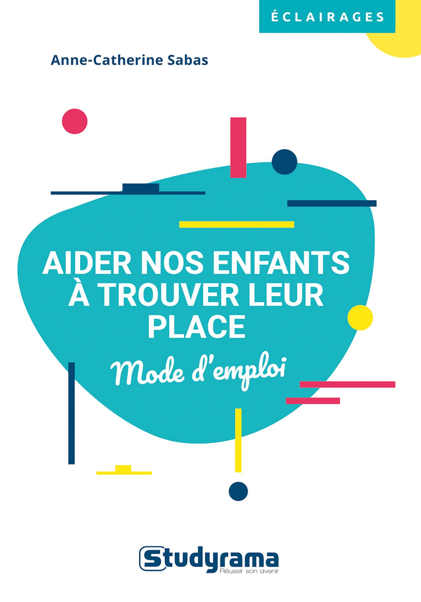Aider nos enfants à trouver leur place : parents, enseignants, éducateurs...