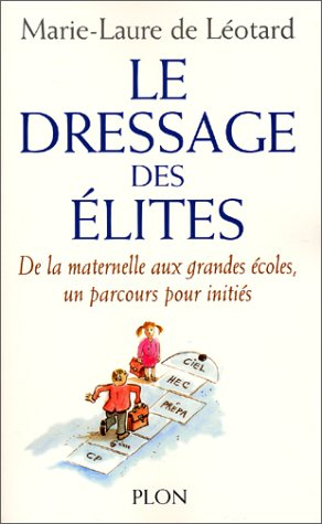 Le dressage des élites : de la maternelle aux grands écoles, un parcours pour initiés
