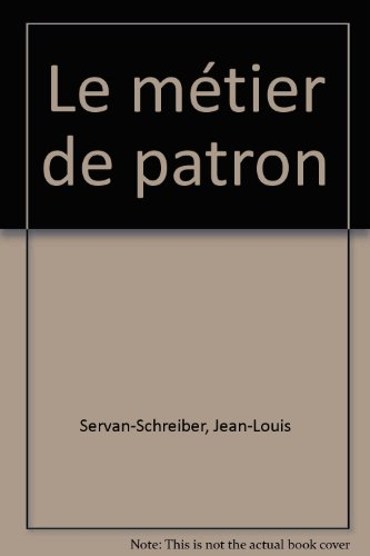 Le Métier de patron. Dix grands patrons