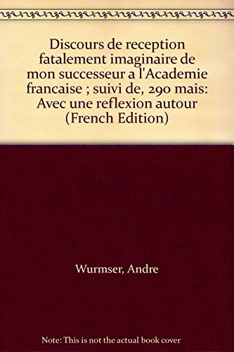 Discours de réception fatalement imaginaire de mon successeur à l'Académie française. Deux cent quat
