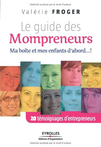 Le guide des mompreneurs : ma boîte et mes enfants d'abord...! : 20 témoignages d'entrepreneurs