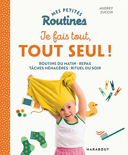 Mes petites routines je fais tout, tout seul ! : routine du matin, repas, tâches ménagères, rituel d