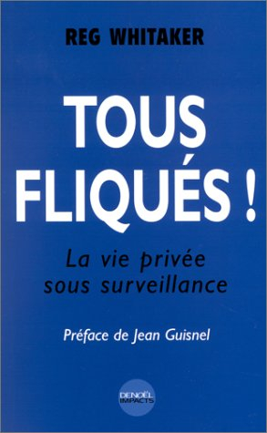 Tous fliqués ! : la vie privée sous surveillance