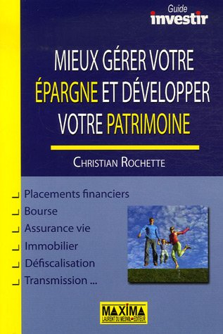 Mieux gérer votre épargne et développer votre patrimoine : placements, bourse, assurance vie, immobi