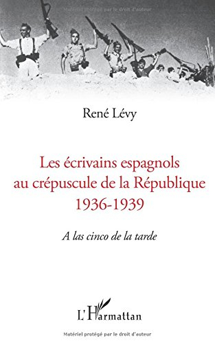 Les écrivains espagnols au crépuscule de la République, 1936-1939 : a las cinco de la tarde