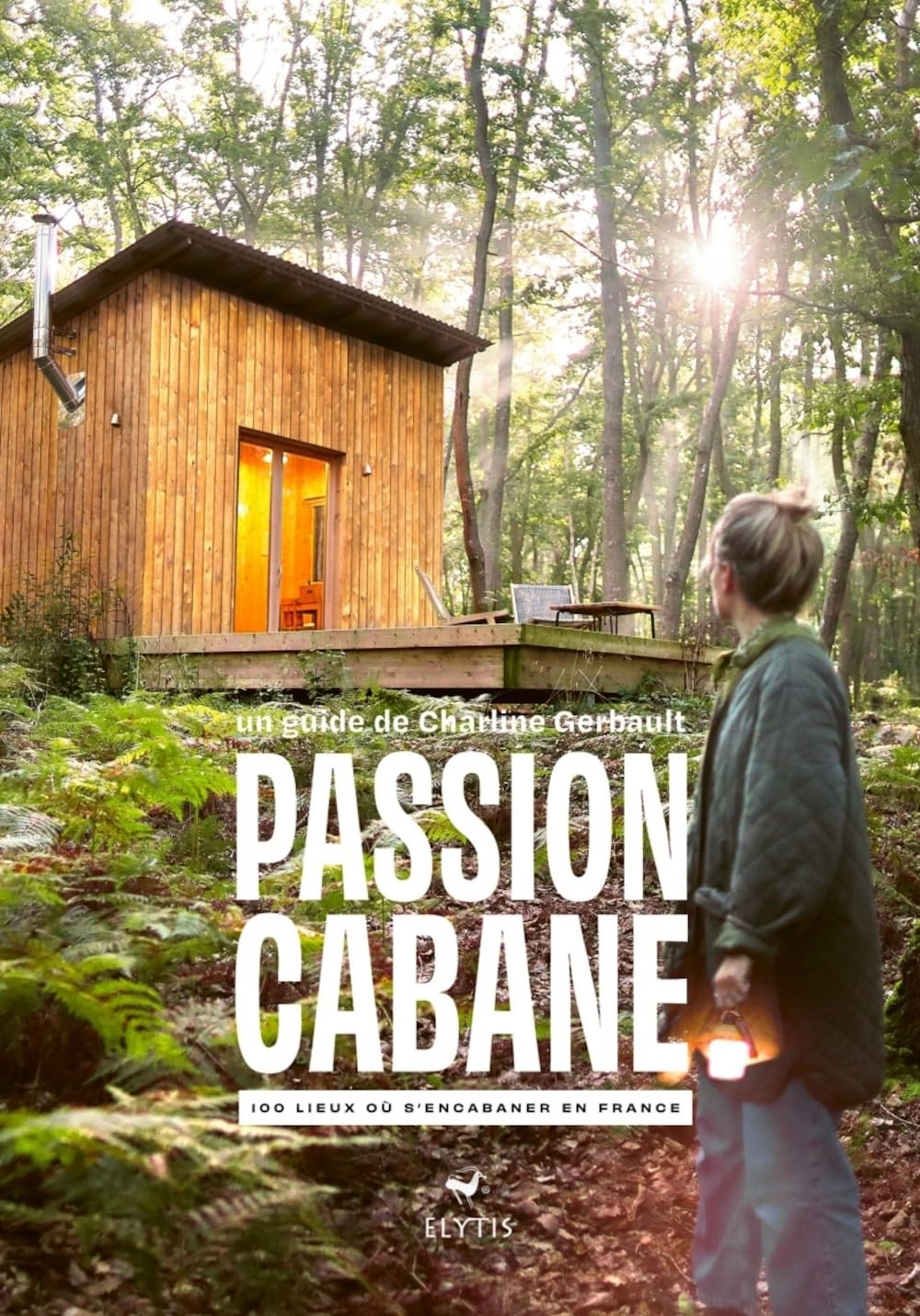Passion cabane : 100 lieux où s'encabaner en France